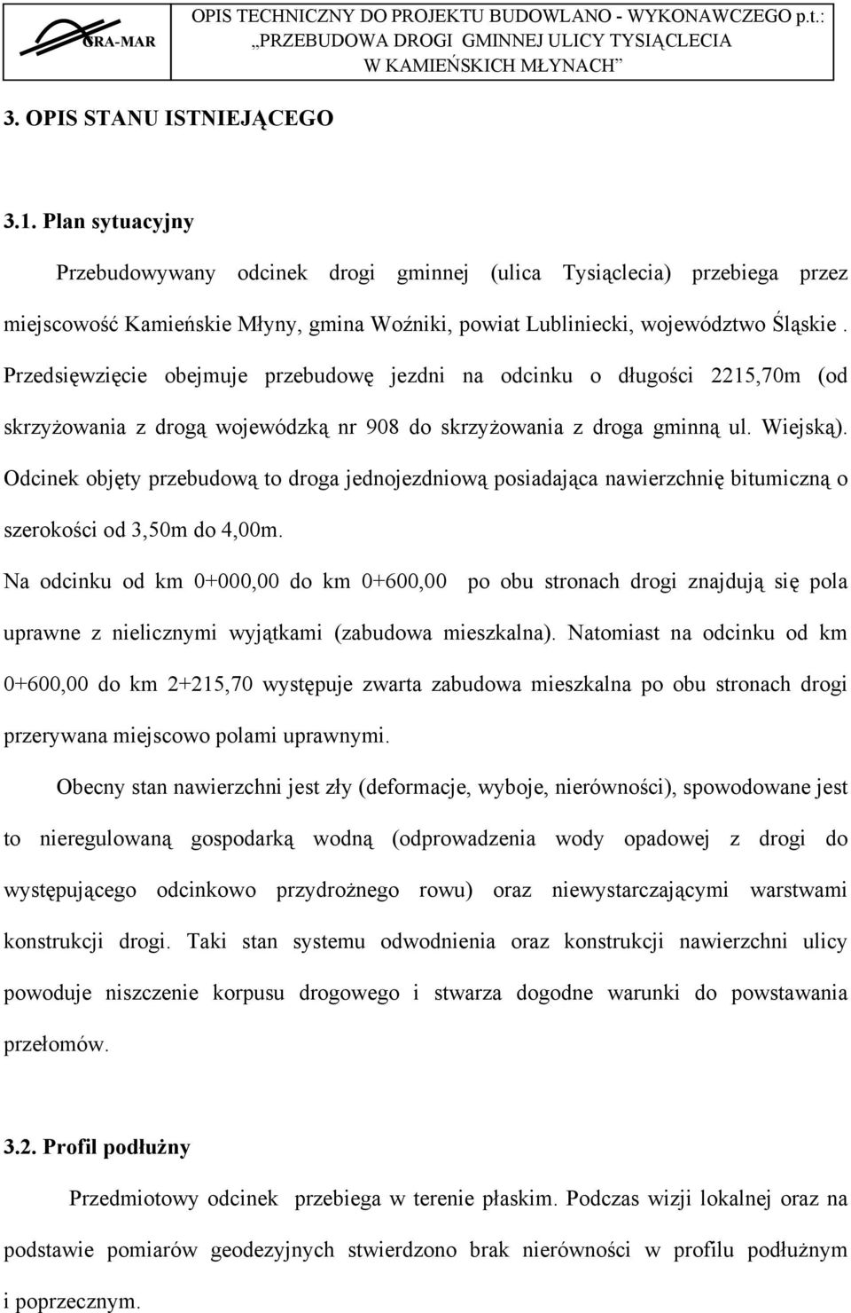 Przedsięwzięcie obejmuje przebudowę jezdni na odcinku o długości 2215,70m (od skrzyżowania z drogą wojewódzką nr 908 do skrzyżowania z droga gminną ul. Wiejską).