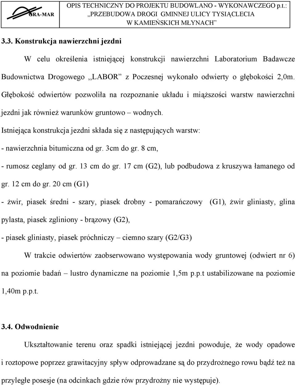 Istniejąca konstrukcja jezdni składa się z następujących warstw: - nawierzchnia bitumiczna od gr. 3cm do gr. 8 cm, - rumosz ceglany od gr. 13 cm do gr.