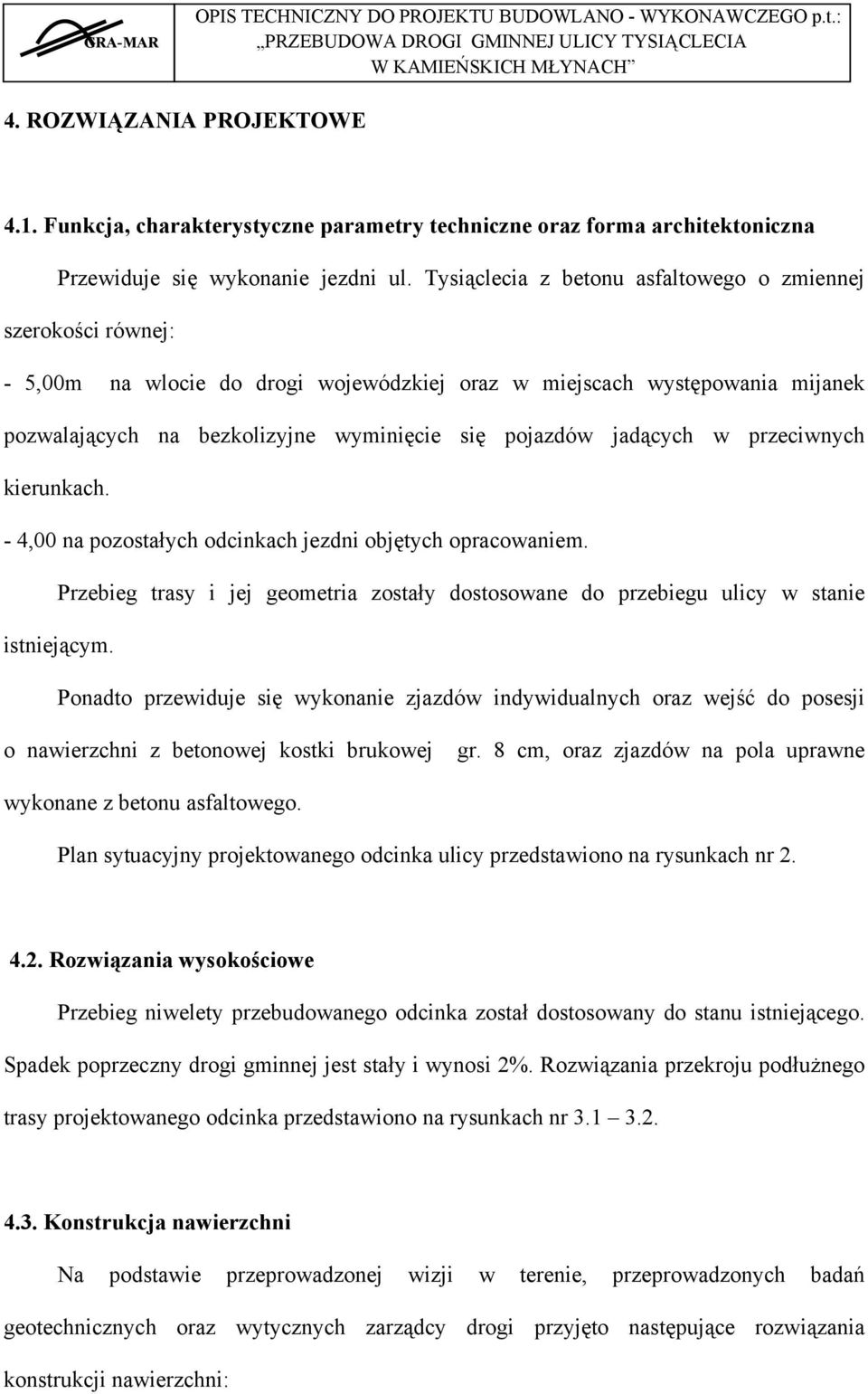 jadących w przeciwnych kierunkach. - 4,00 na pozostałych odcinkach jezdni objętych opracowaniem. Przebieg trasy i jej geometria zostały dostosowane do przebiegu ulicy w stanie istniejącym.