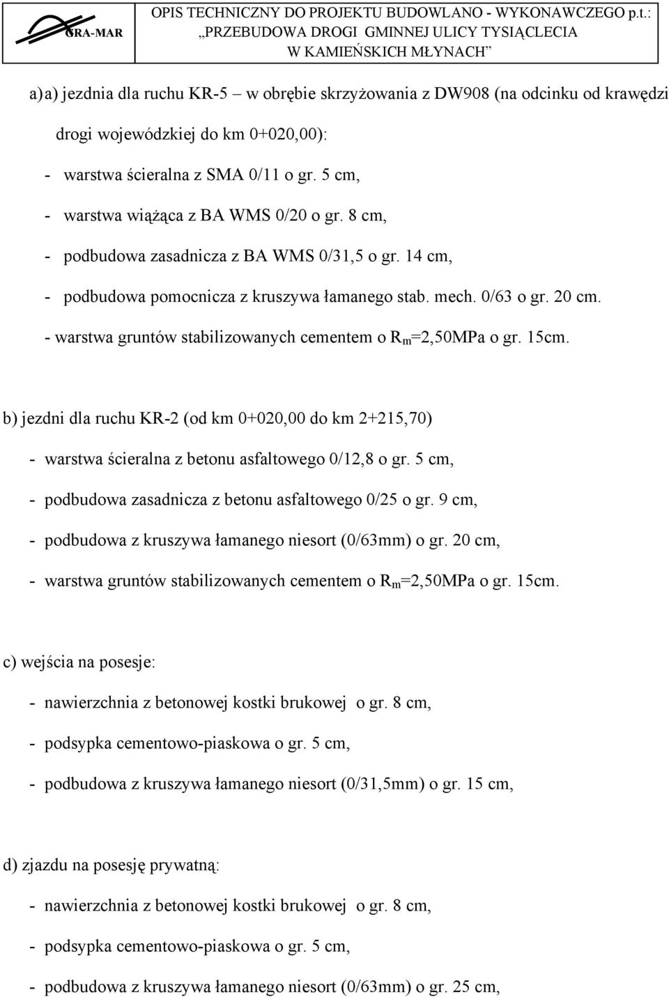 b) jezdni dla ruchu KR-2 (od km 0+020,00 do km 2+215,70) - warstwa ścieralna z betonu asfaltowego 0/12,8 o gr. 5 cm, - podbudowa zasadnicza z betonu asfaltowego 0/25 o gr.