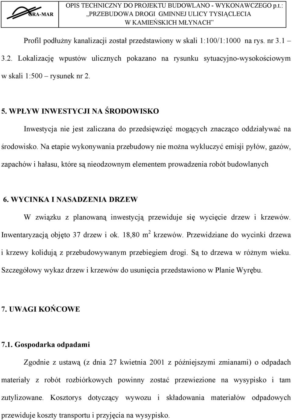 Na etapie wykonywania przebudowy nie można wykluczyć emisji pyłów, gazów, zapachów i hałasu, które są nieodzownym elementem prowadzenia robót budowlanych 6.