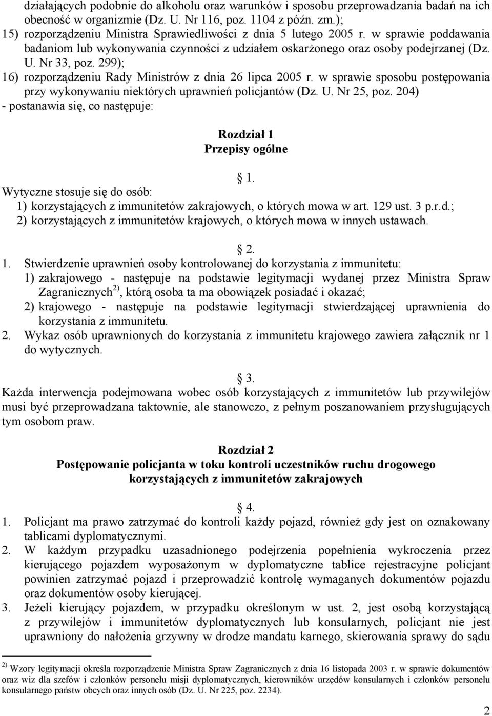 299); 16) rozporządzeniu Rady Ministrów z dnia 26 lipca 2005 r. w sprawie sposobu postępowania przy wykonywaniu niektórych uprawnień policjantów (Dz. U. Nr 25, poz.