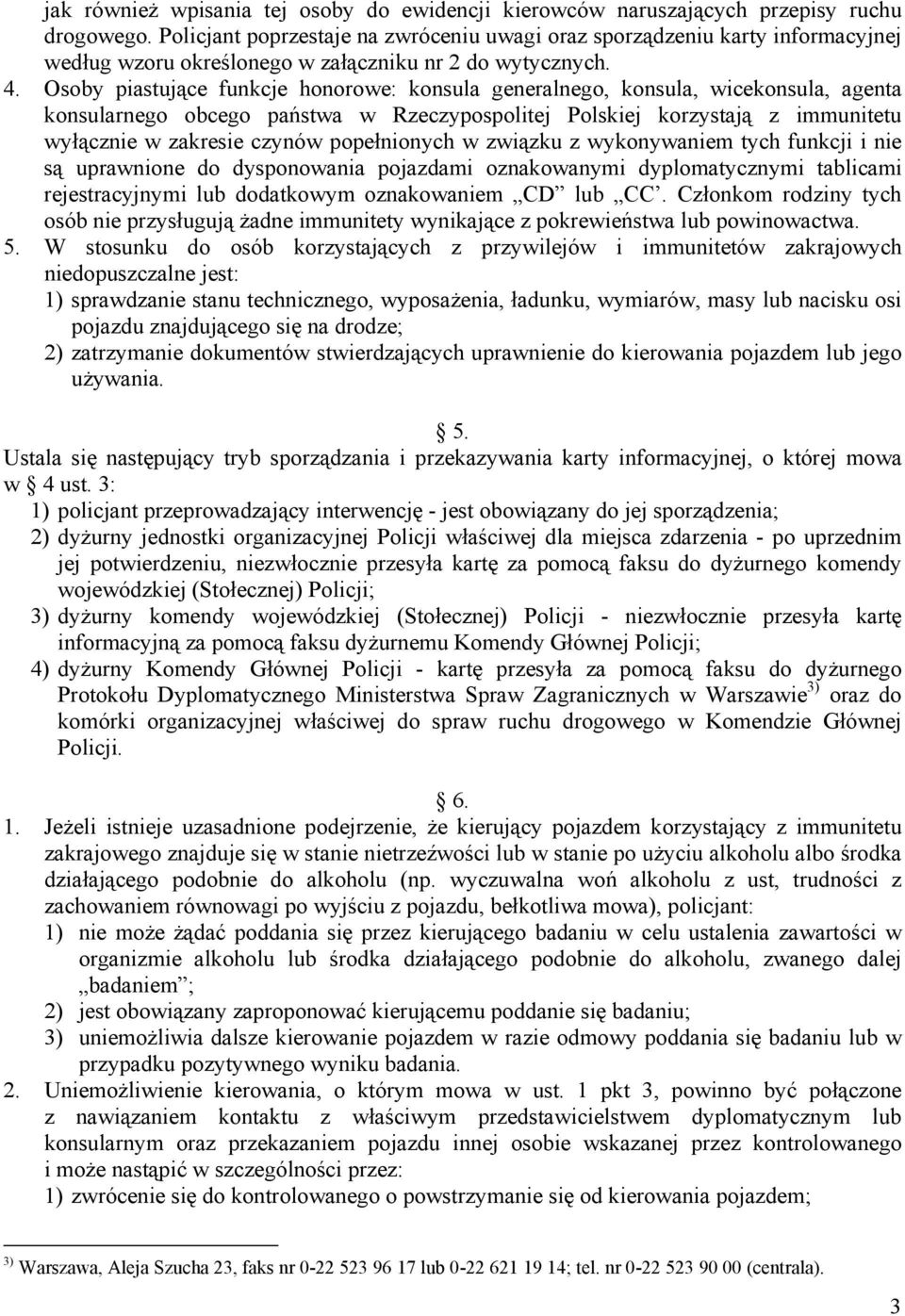 Osoby piastujące funkcje honorowe: konsula generalnego, konsula, wicekonsula, agenta konsularnego obcego państwa w Rzeczypospolitej Polskiej korzystają z immunitetu wyłącznie w zakresie czynów