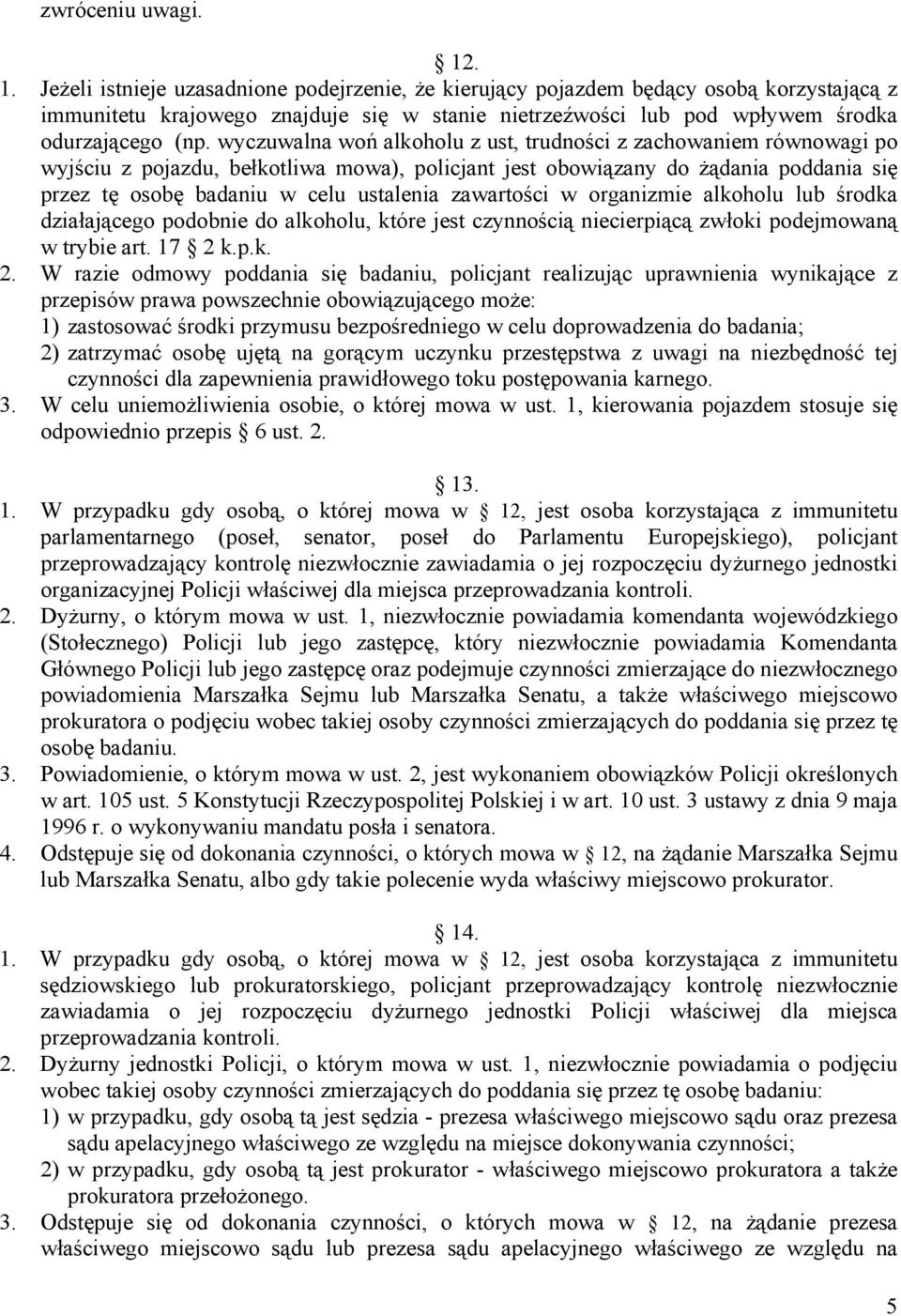 wyczuwalna woń alkoholu z ust, trudności z zachowaniem równowagi po wyjściu z pojazdu, bełkotliwa mowa), policjant jest obowiązany do żądania poddania się przez tę osobę badaniu w celu ustalenia