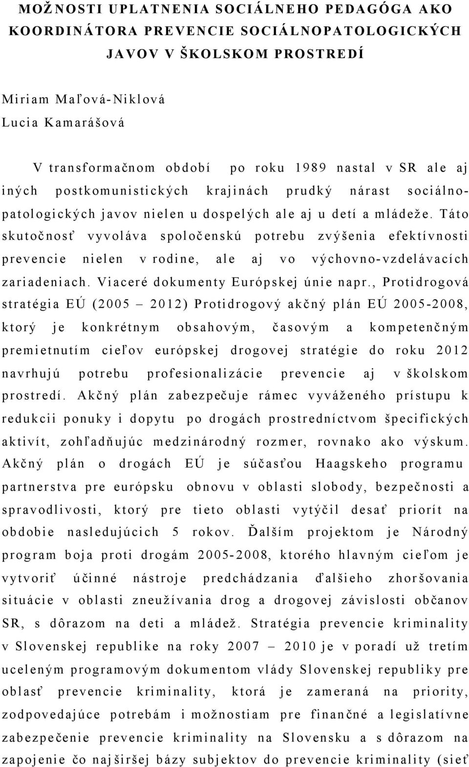 Táto skutočnosť v yvoláva spoločenskú potrebu z v ýšenia efektívnosti prevencie nielen v rodine, ale aj vo v ýchovno- vz delávacích z ariadeniach. Viaceré dokument y Európskej únie napr.