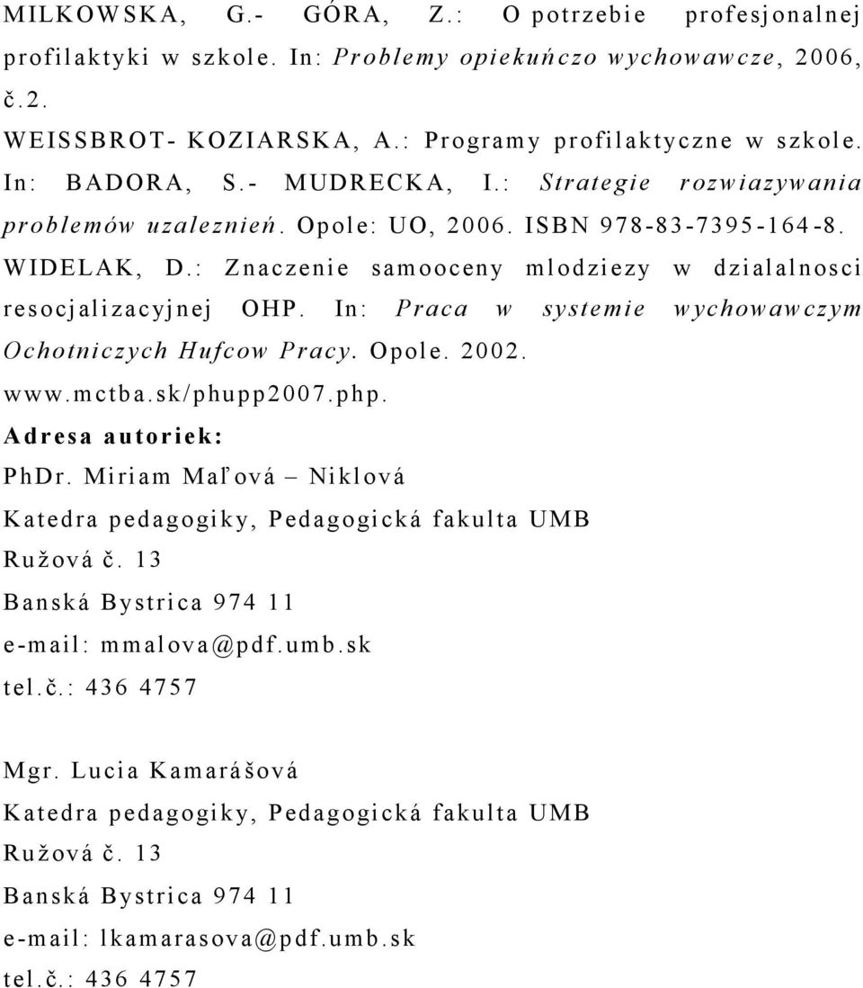 : Znaczenie samooceny mlodziez y w dzialalnosci resocjaliz acyjnej OHP. In: Praca w systemie wychowawczym Ochotniczych Hufcow Pracy. Opole. 2002. www.mctba.sk/phupp2007.php. Adresa autoriek: PhDr.