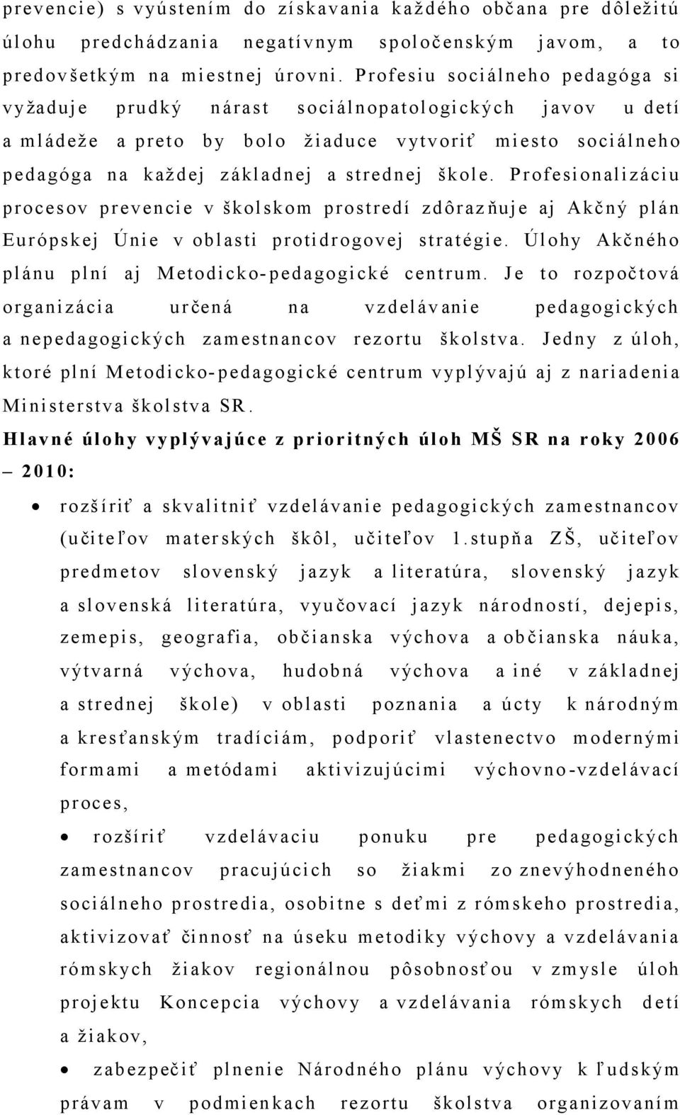 škole. Profesionaliz áciu procesov prevencie v školskom prostredí z dôraz ňuje aj Akčn ý plán Európskej Únie v oblasti protidrogovej stratégie.