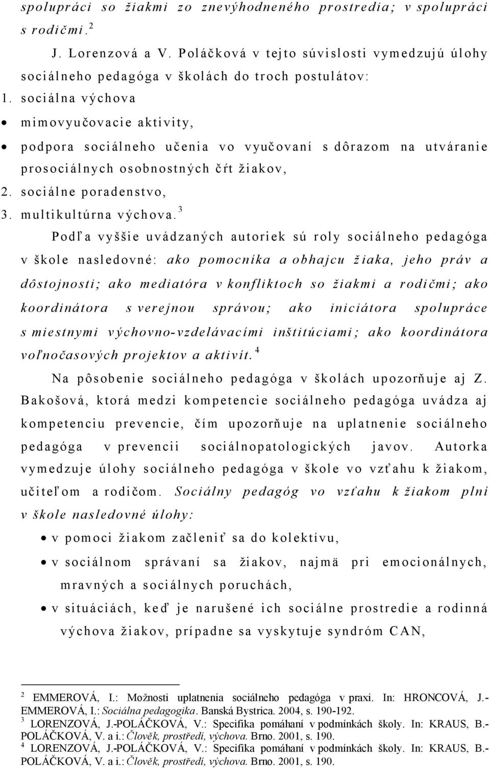 3 Podľa v yššie uvádzan ých autoriek sú rol y sociálneho pedagóga v škole nasledovné: ako pomocníka a obhajcu žiaka, jeho práv a dôstojnosti ako mediatóra v konfliktoch so žiakmi a rodi čmi ako