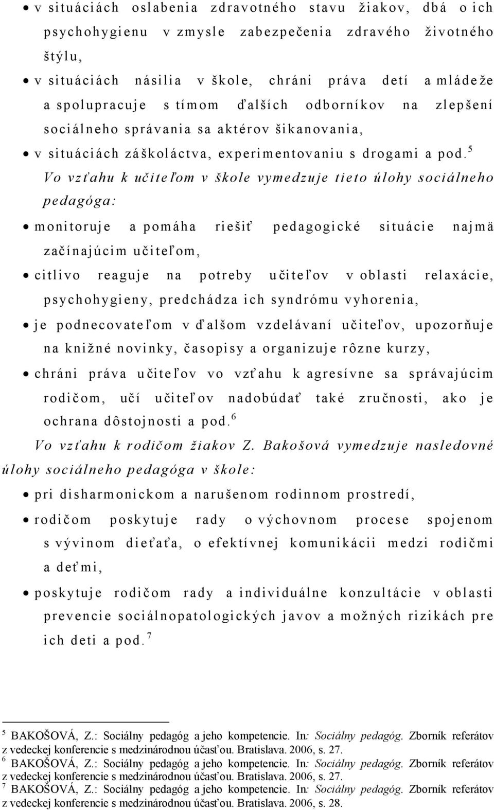 5 Vo vz ťahu k učite ľom v škole vymedzuje tieto úlohy sociálneho pedagóga: monitoruje a pomáha riešiť pedagogické situácie najmä z ačínajúcim učiteľom, citlivo reaguje na potreb y u čite ľov v