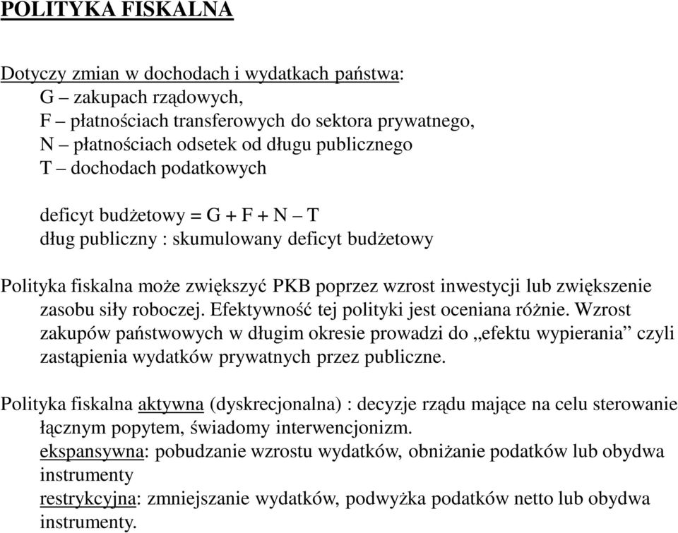 Efektywność tej polityki jest oceniana róŝnie. Wzrost zakupów państwowych w długim okresie prowadzi do efektu wypierania czyli zastąpienia wydatków prywatnych przez publiczne.