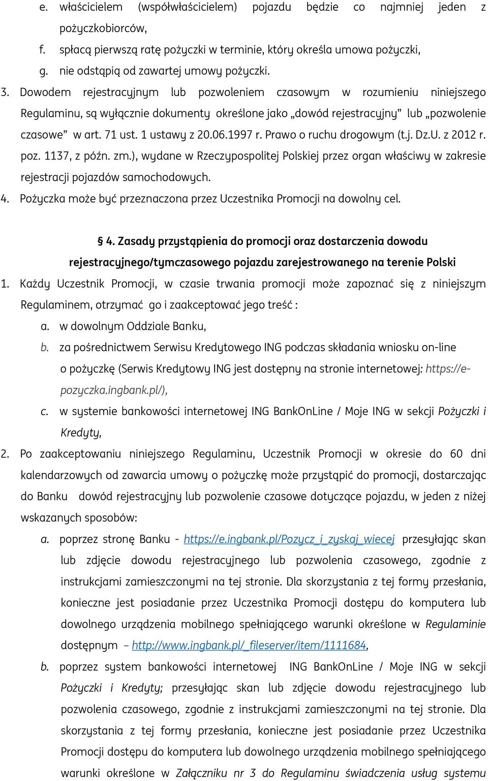 Dowodem rejestracyjnym lub pozwoleniem czasowym w rozumieniu niniejszego Regulaminu, są wyłącznie dokumenty określone jako dowód rejestracyjny lub pozwolenie czasowe w art. 71 ust. 1 ustawy z 20.06.