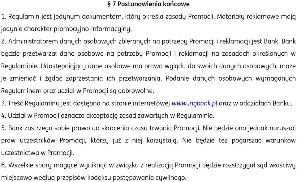 Udostępniający dane osobowe ma prawo wglądu do swoich danych osobowych, może je zmieniać i żądać zaprzestania ich przetwarzania.