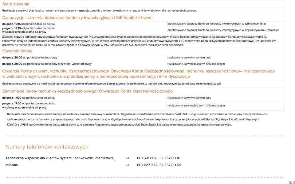 19:15 od poniedziałku do piątku w sobotę oraz dni wolne od pracy przekazywane są przez Bank do funduszy inwestycyjnych w tym samym dniu przekazywane są przez Bank do funduszy inwestycyjnych w