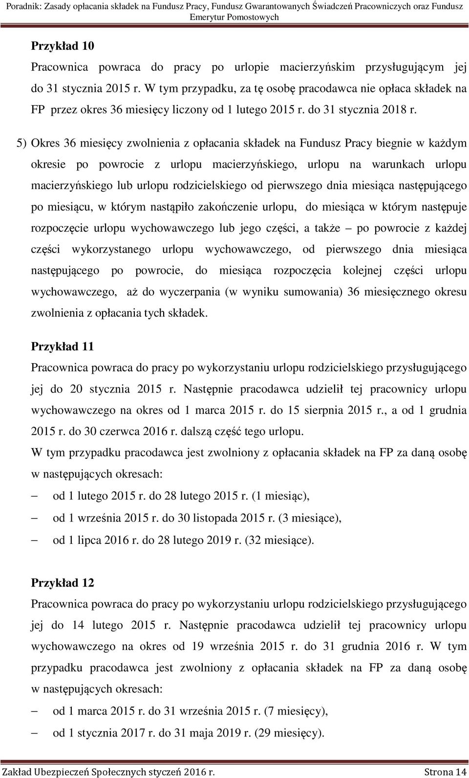 5) Okres 36 miesięcy zwolnienia z opłacania składek na Fundusz Pracy biegnie w każdym okresie po powrocie z urlopu macierzyńskiego, urlopu na warunkach urlopu macierzyńskiego lub urlopu