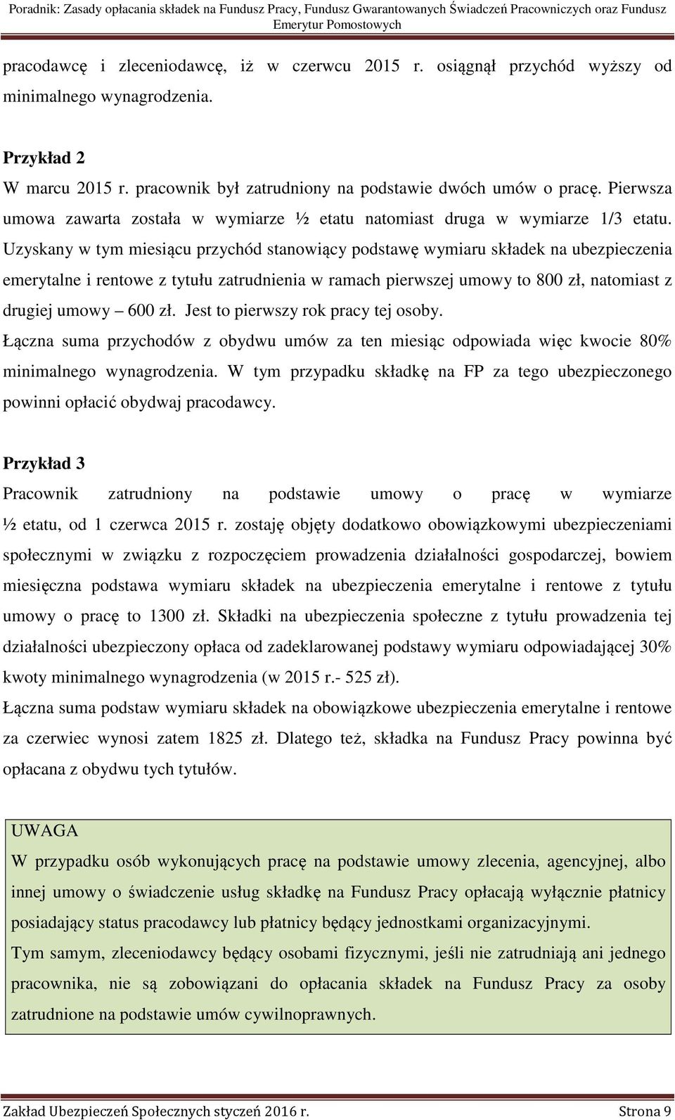 Uzyskany w tym miesiącu przychód stanowiący podstawę wymiaru składek na ubezpieczenia emerytalne i rentowe z tytułu zatrudnienia w ramach pierwszej umowy to 800 zł, natomiast z drugiej umowy 600 zł.