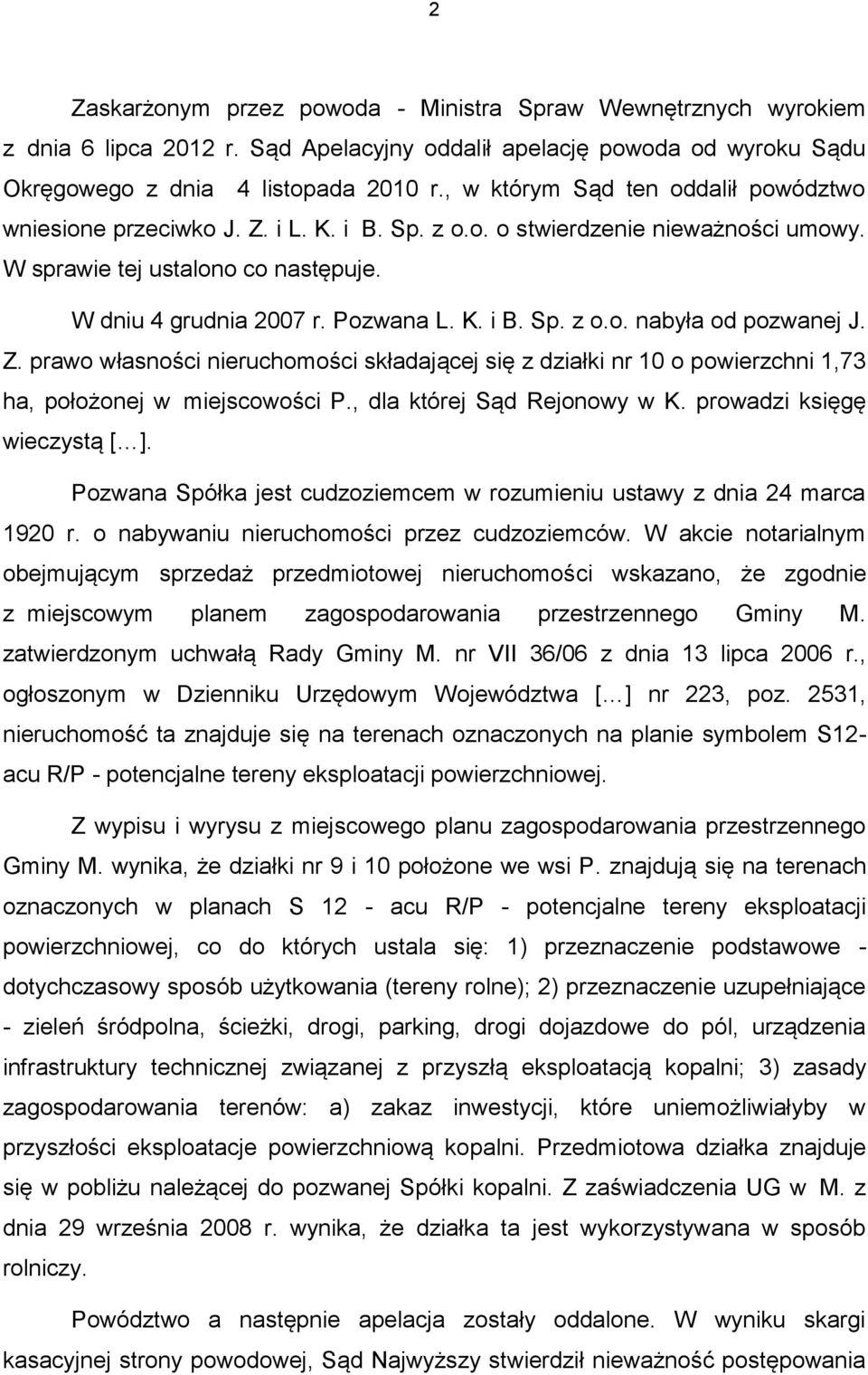 Z. prawo własności nieruchomości składającej się z działki nr 10 o powierzchni 1,73 ha, położonej w miejscowości P., dla której Sąd Rejonowy w K. prowadzi księgę wieczystą [ ].