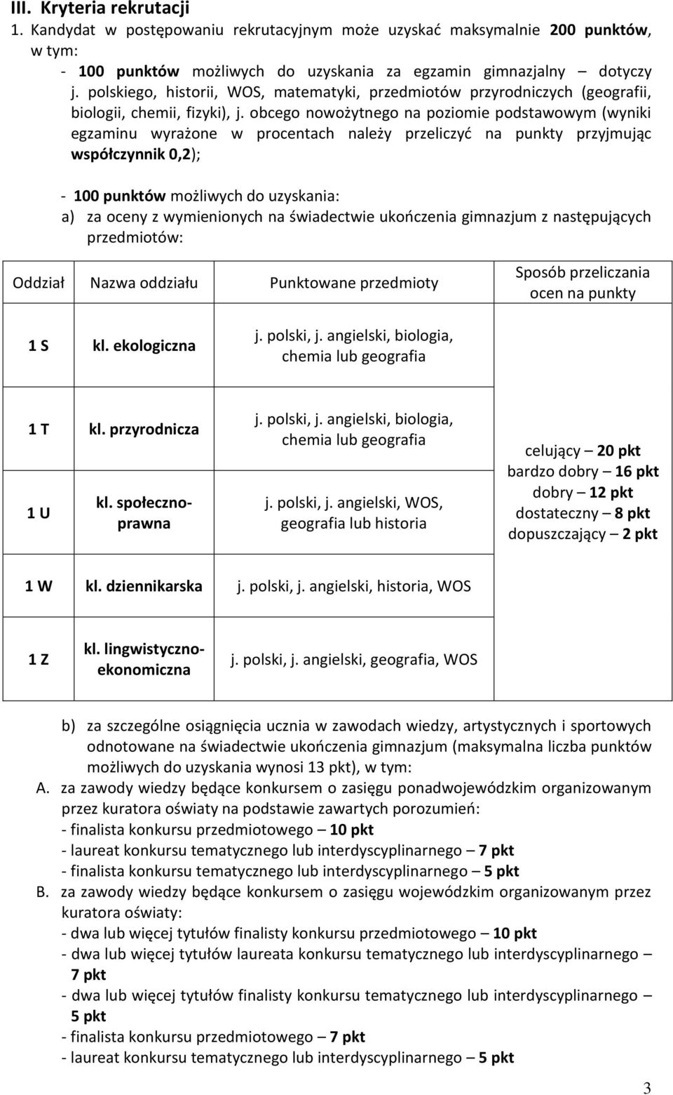 obcego nowożytnego na poziomie podstawowym (wyniki egzaminu wyrażone w procentach należy przeliczyć na punkty przyjmując współczynnik 0,2); - 100 punktów możliwych do uzyskania: a) za oceny z