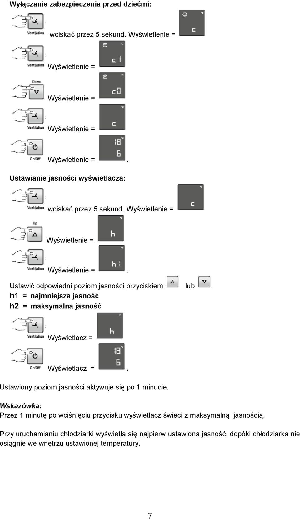 h1 = najmniejsza jasność h2 = maksymalna jasność Wyświetlacz = Wyświetlacz =. Ustawiony poziom jasności aktywuje się po 1 minucie.