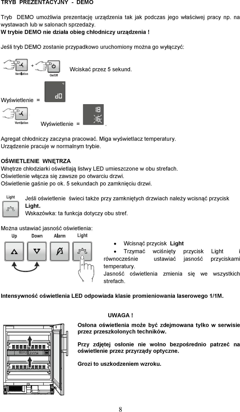 Agregat chłodniczy zaczyna pracować. Miga wyświetlacz temperatury. Urządzenie pracuje w normalnym trybie. OŚWIETLENIE WNĘTRZA Wnętrze chłodziarki oświetlają listwy LED umieszczone w obu strefach.