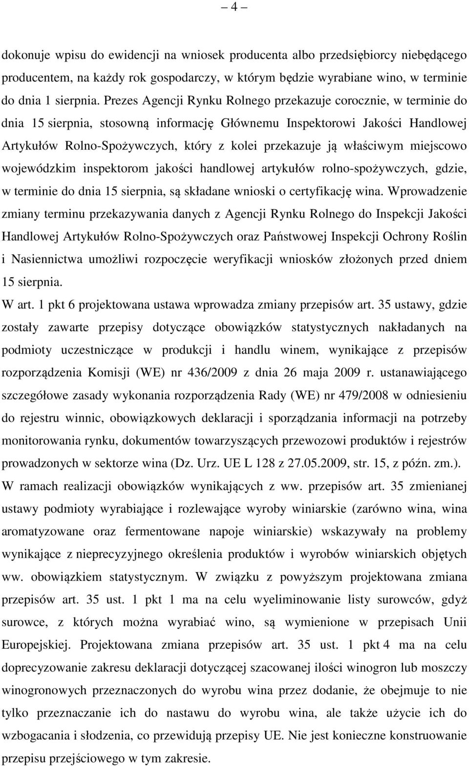 właściwym miejscowo wojewódzkim inspektorom jakości handlowej artykułów rolno-spożywczych, gdzie, w terminie do dnia 15 sierpnia, są składane wnioski o certyfikację wina.