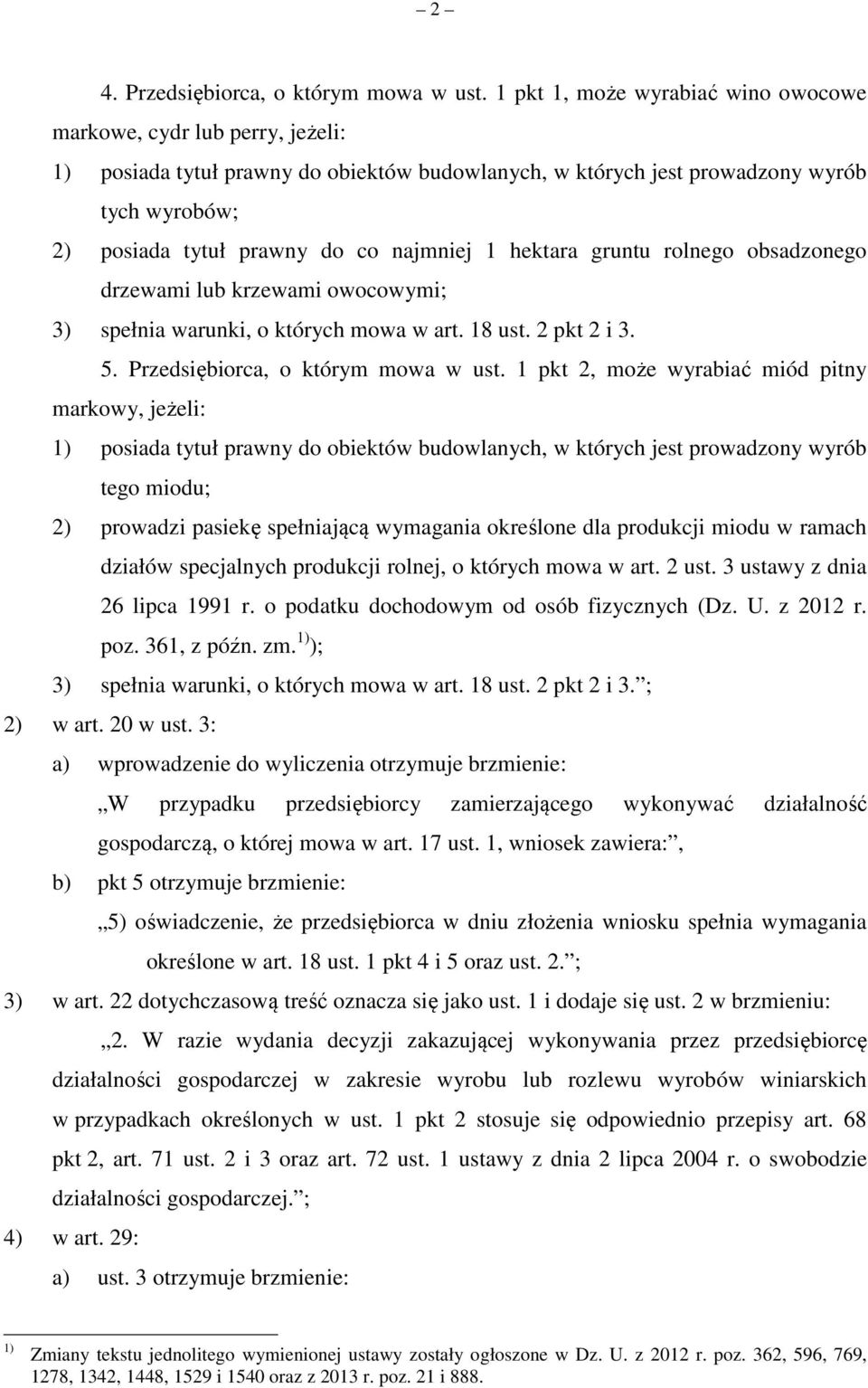 najmniej 1 hektara gruntu rolnego obsadzonego drzewami lub krzewami owocowymi; 3) spełnia warunki, o których mowa w art. 18 ust. 2 pkt 2 i 3. 5. Przedsiębiorca, o którym mowa w ust.