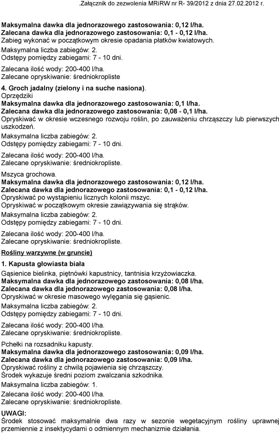 Opryskiwać po wystąpieniu licznych kolonii mszyc. Opryskiwać w początkowym okresie zawiązywania się strąków. Rośliny warzywne (w gruncie) 1.