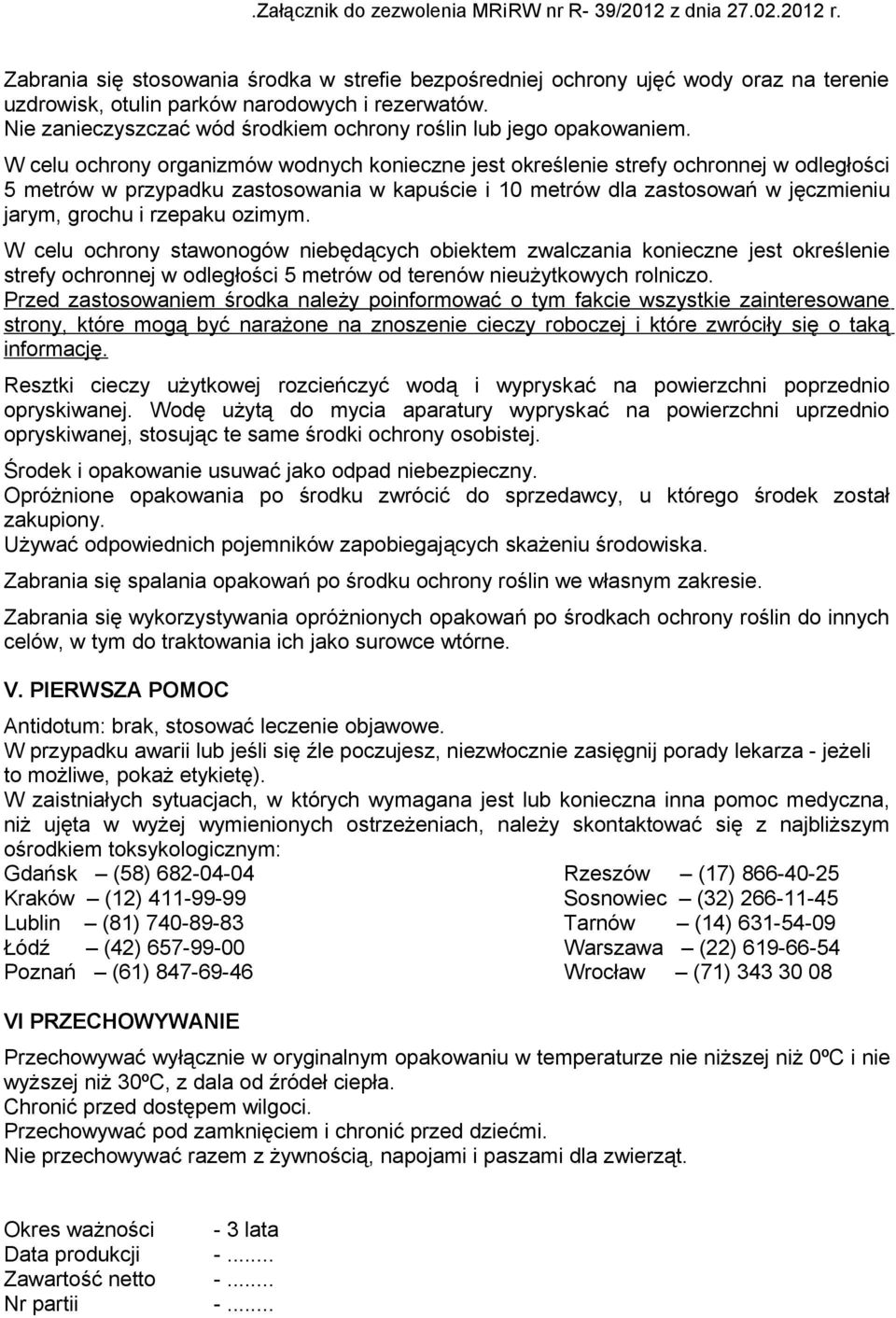 W celu ochrony organizmów wodnych konieczne jest określenie strefy ochronnej w odległości 5 metrów w przypadku zastosowania w kapuście i 10 metrów dla zastosowań w jęczmieniu jarym, grochu i rzepaku