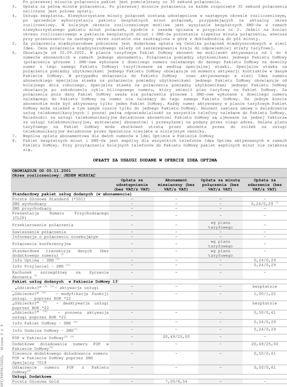 Niewykorzystane minuty zostaną udostępnione w następnym okresie rozliczeniowym, po uprzednim wykorzystaniu pakietu bezpłatnych minut, przypadających na aktualny okres rozliczeniowy.