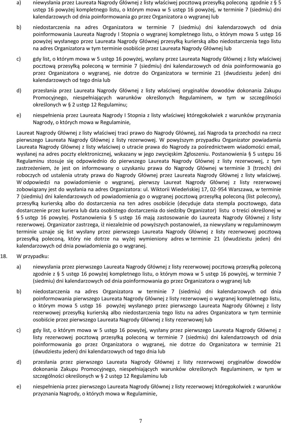 Nagrody I Stopnia o wygranej kompletnego listu, o którym mowa 5 ustęp 16 powyżej wysłanego przez Laureata Nagrody Głównej przesyłką kurierską albo niedostarczenia tego listu na adres Organizatora w