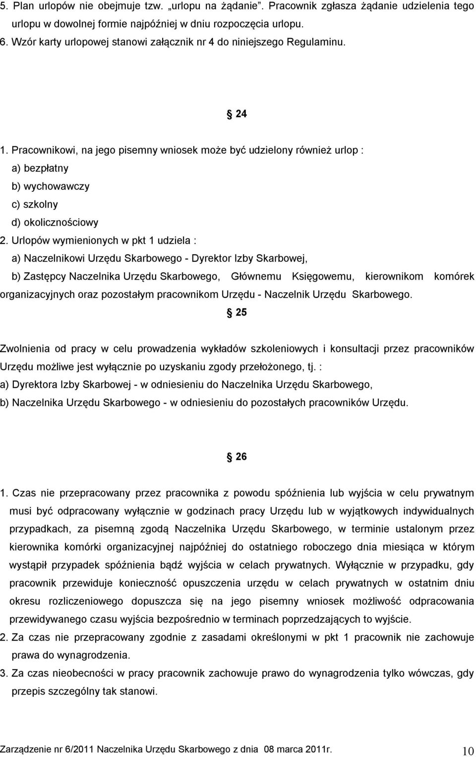 Pracownikowi, na jego pisemny wniosek może być udzielony również urlop : a) bezpłatny b) wychowawczy c) szkolny d) okolicznościowy 2.