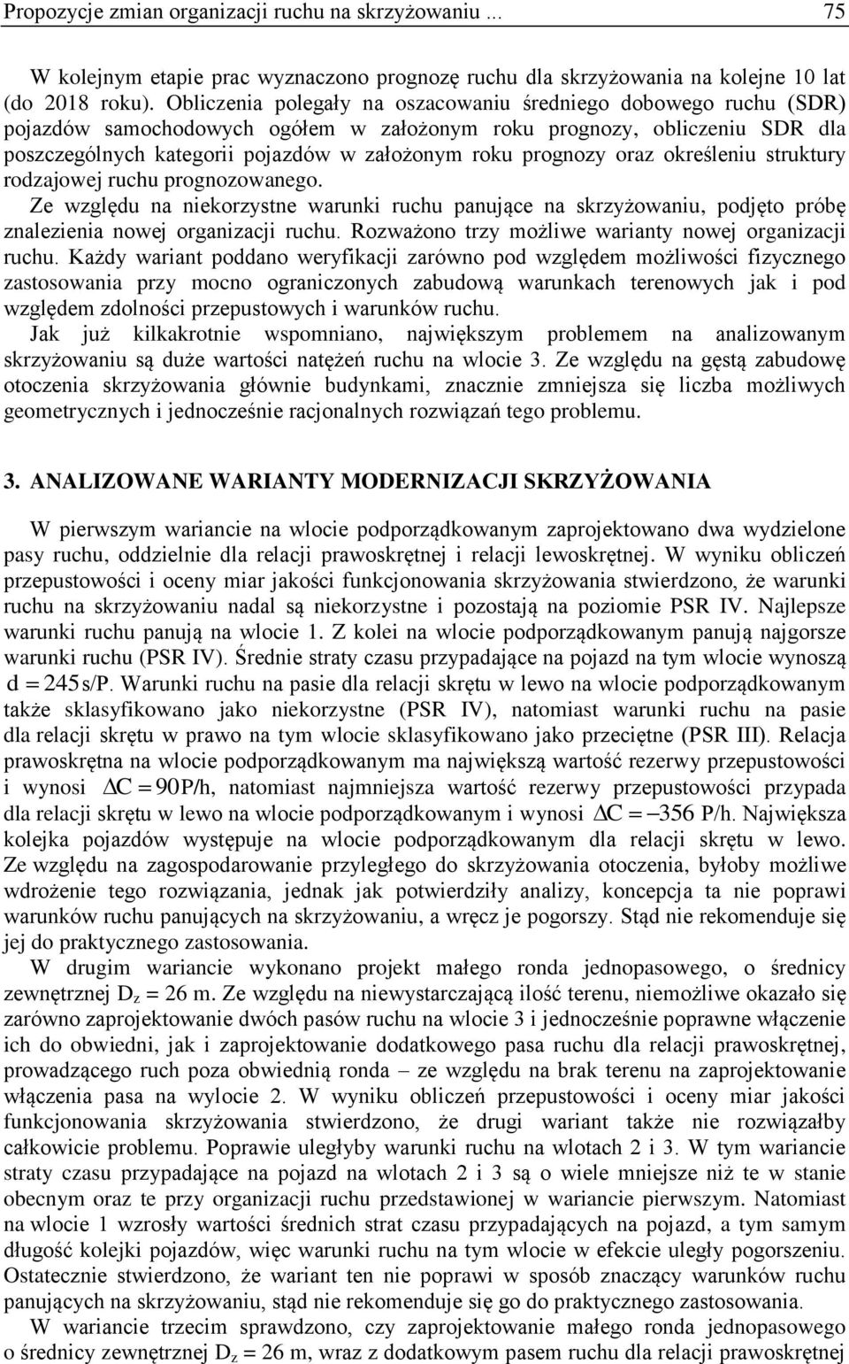 prognozy oraz określeniu struktury rodzajowej ruchu prognozowanego. Ze względu na niekorzystne warunki ruchu panujące na skrzyżowaniu, podjęto próbę znalezienia nowej organizacji ruchu.