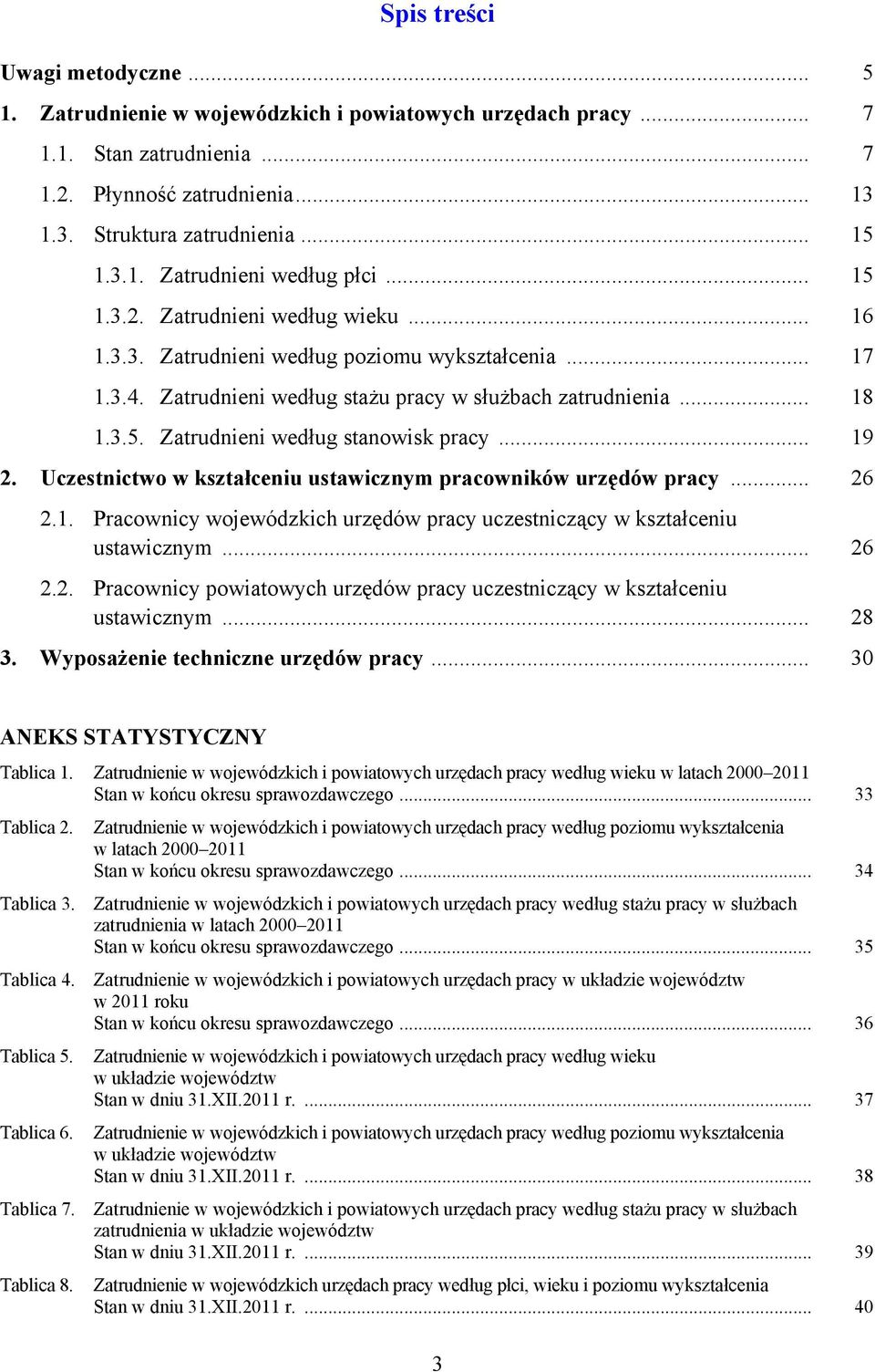 .. 19 2. Uczestnictwo w kształceniu ustawicznym pracowników urzędów... 26 2.1. Pracownicy wojewódzkich urzędów uczestniczący w kształceniu ustawicznym... 26 2.2. Pracownicy powiatowych urzędów uczestniczący w kształceniu ustawicznym.