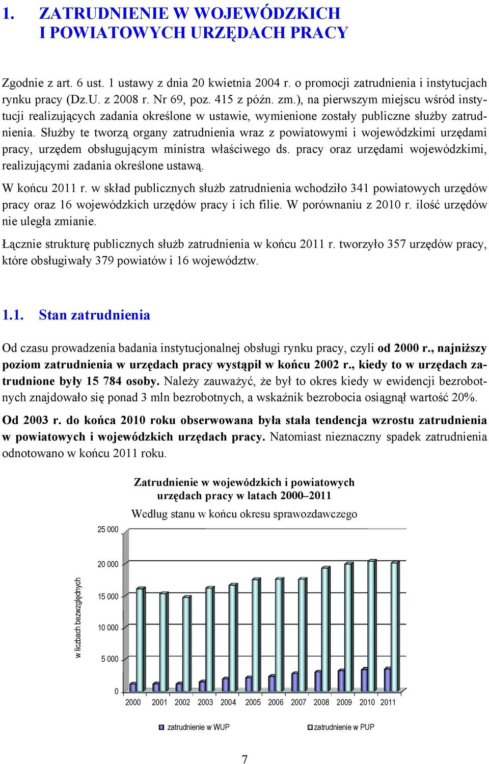 Służby te tworzą organy zatrudnienia wraz z powiatowymi i wojewódzkimi urzędami, urzędem obsługującym ministra właściwego ds. oraz urzędami wojewódzkimi, realizującymi zadania określone ustawą.