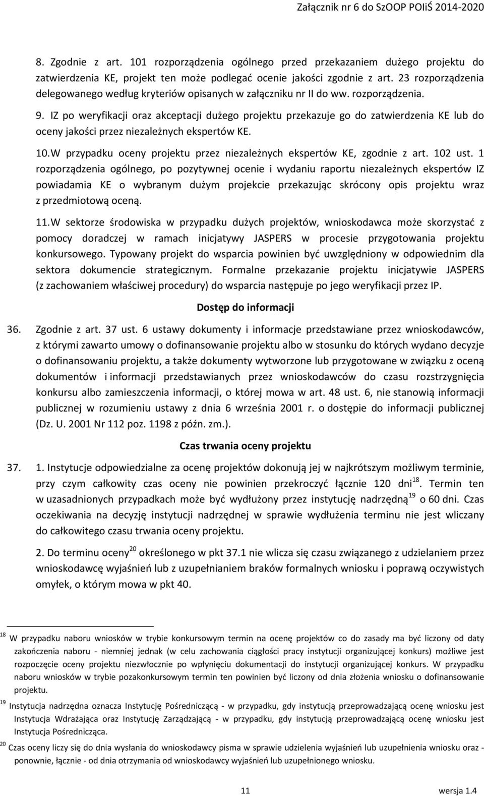 IZ po weryfikacji oraz akceptacji dużego projektu przekazuje go do zatwierdzenia KE lub do oceny jakości przez niezależnych ekspertów KE. 10.