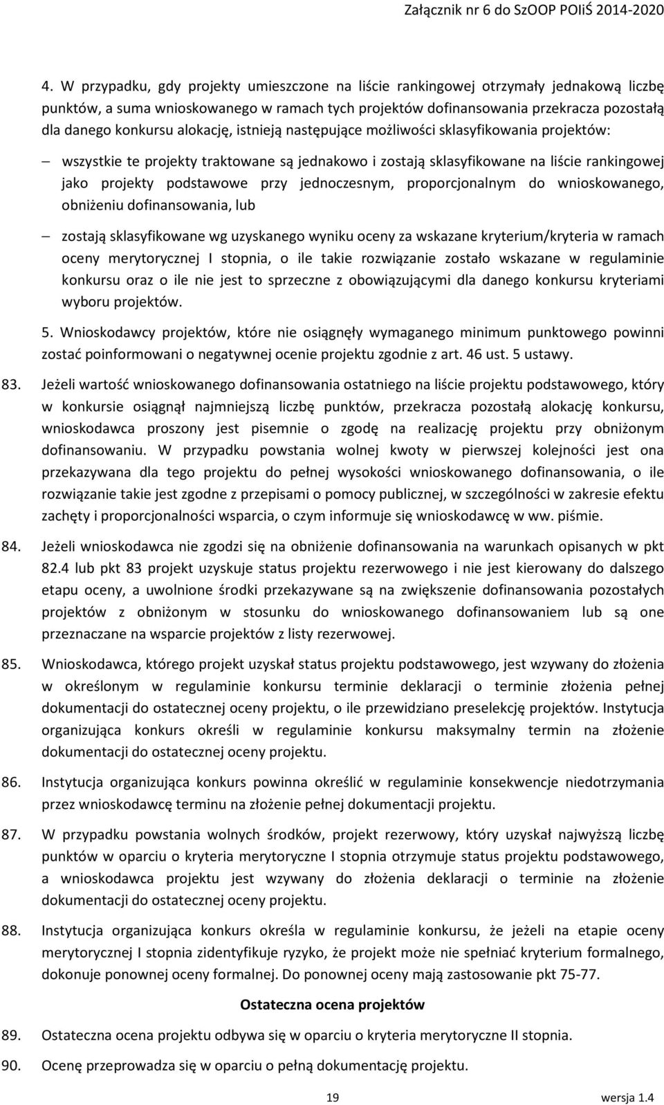 jednoczesnym, proporcjonalnym do wnioskowanego, obniżeniu dofinansowania, lub zostają sklasyfikowane wg uzyskanego wyniku oceny za wskazane kryterium/kryteria w ramach oceny merytorycznej I stopnia,