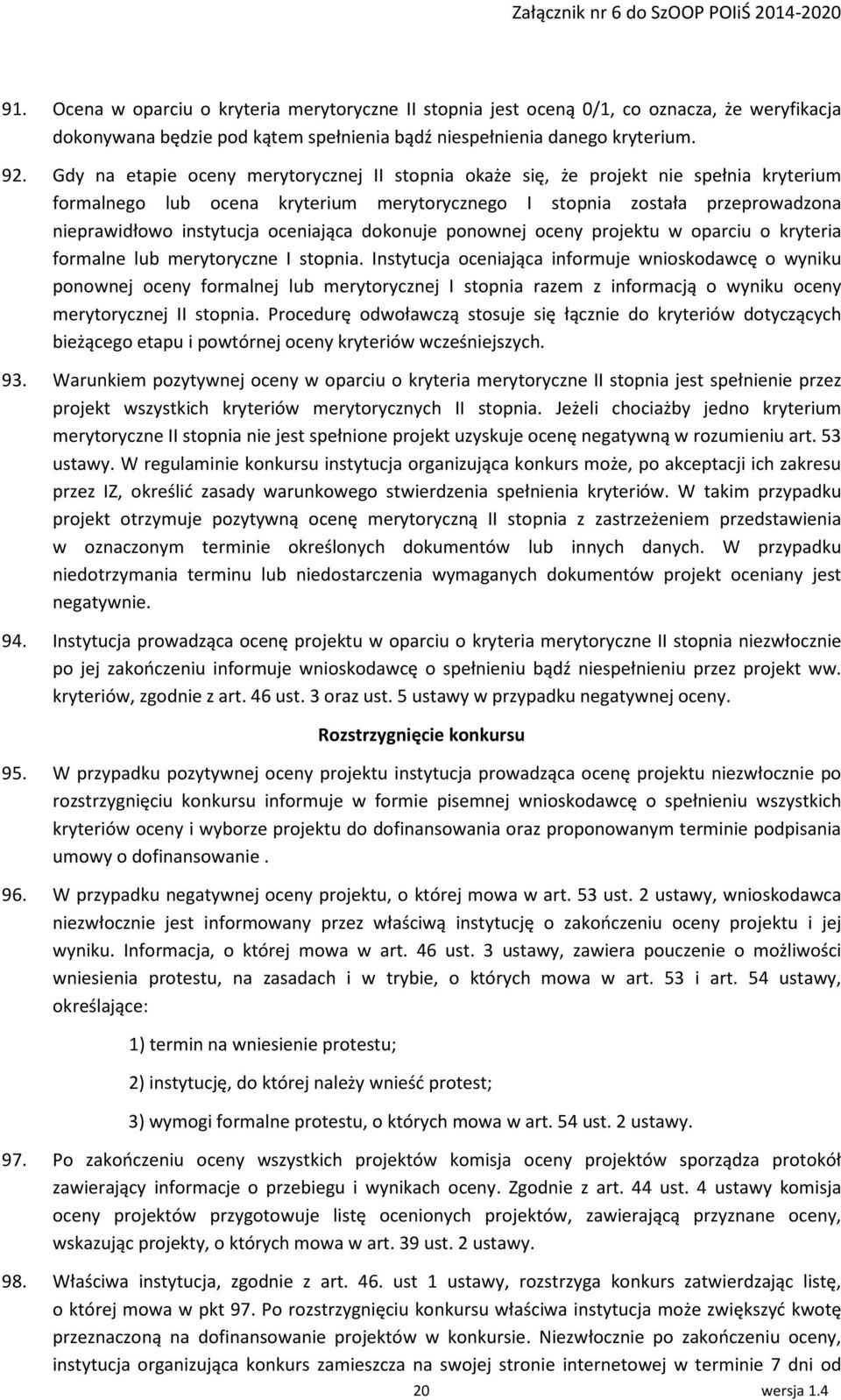 oceniająca dokonuje ponownej oceny projektu w oparciu o kryteria formalne lub merytoryczne I stopnia.