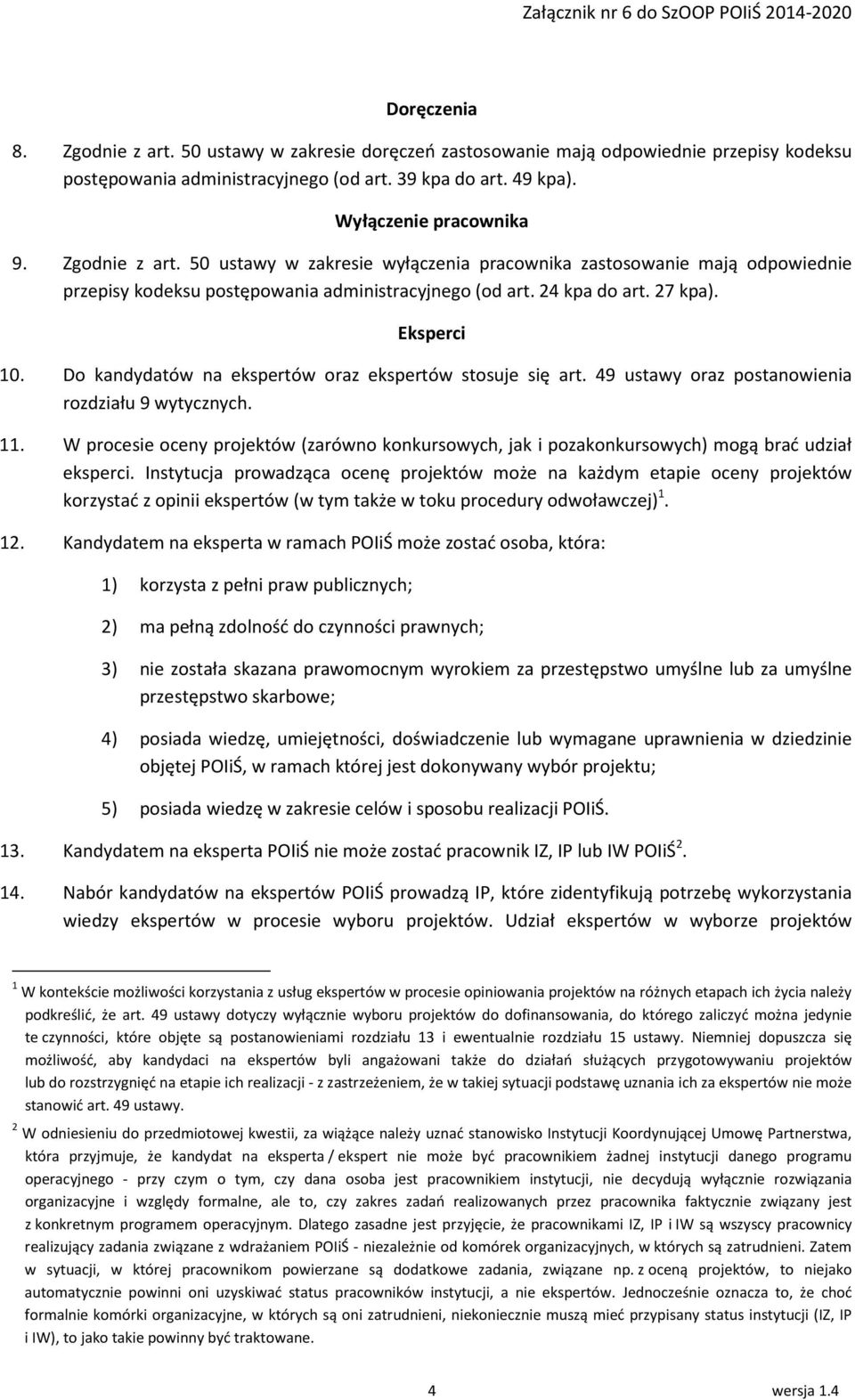 Do kandydatów na ekspertów oraz ekspertów stosuje się art. 49 ustawy oraz postanowienia rozdziału 9 wytycznych. 11.