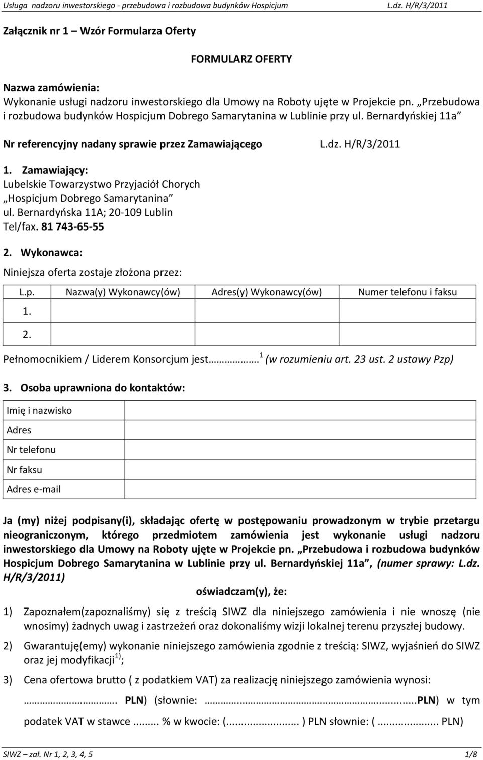 81 743-65-55 Wykonawca: Niniejsza oferta zostaje złożona przez: Adres(y) Numer telefonu i faksu Pełnomocnikiem / Liderem Konsorcjum jest. 1 (w rozumieniu art. 23 ust. 2 ustawy Pzp) 3.