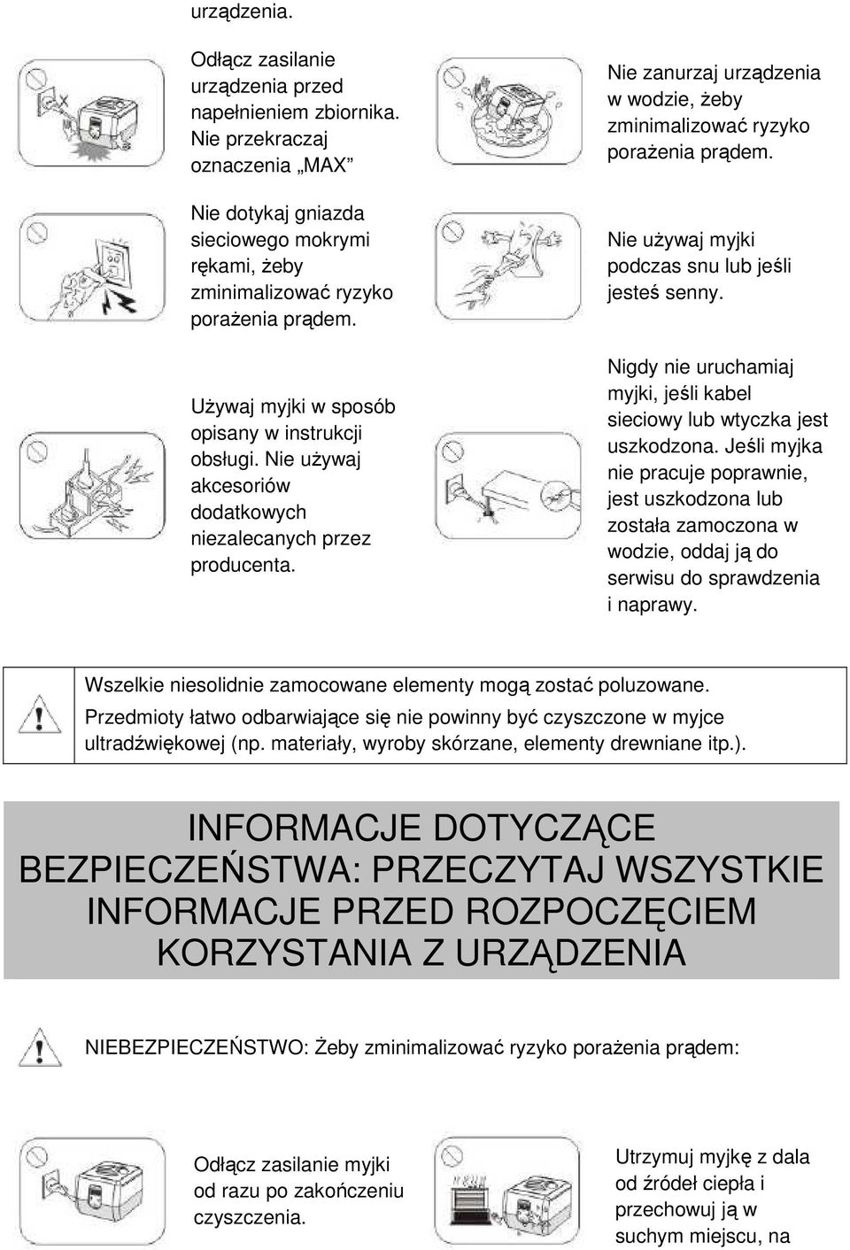 Nie używaj myjki podczas snu lub jeśli jesteś senny. Nigdy nie uruchamiaj myjki, jeśli kabel sieciowy lub wtyczka jest uszkodzona.