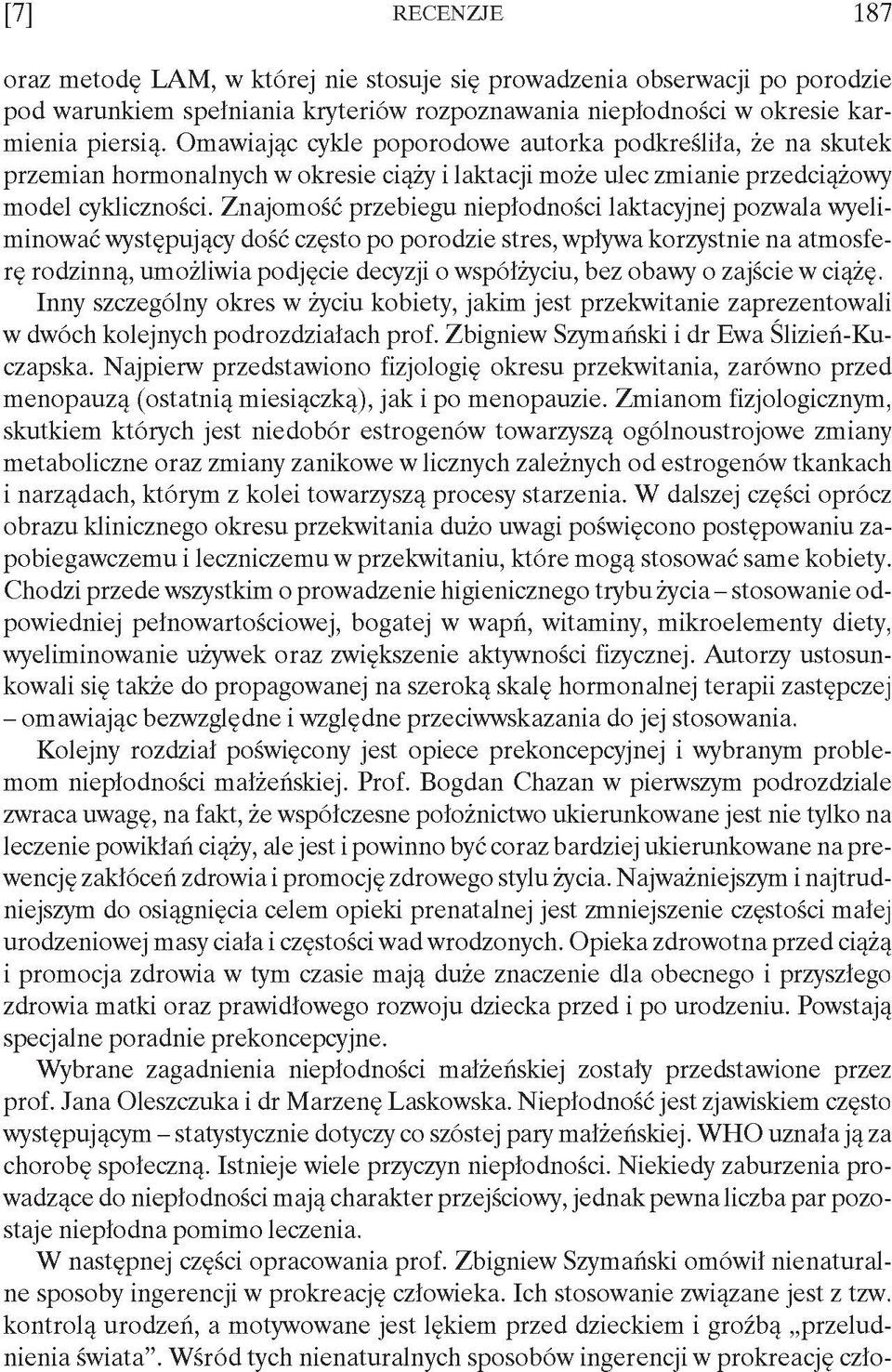 Znajomość przebiegu niepłodności laktacyjnej pozwala wyeliminować występujący dość często po porodzie stres, wpływa korzystnie na atmosferę rodzinną, umożliwia podjęcie decyzji o współżyciu, bez