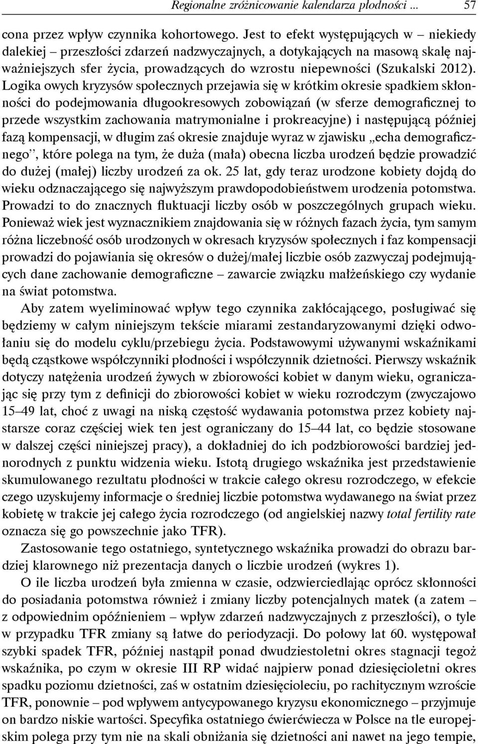 Logika owych kryzysów społecznych przejawia się w krótkim okresie spadkiem skłonności do podejmowania długookresowych zobowiązań (w sferze demograficznej to przede wszystkim zachowania matrymonialne