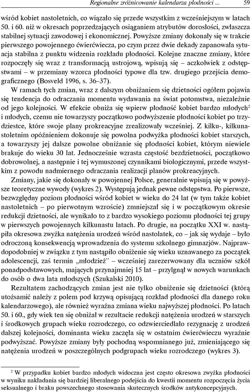 Powyższe zmiany dokonały się w trakcie pierwszego powojennego ćwierćwiecza, po czym przez dwie dekady zapanowała sytuacja stabilna z punktu widzenia rozkładu płodności.