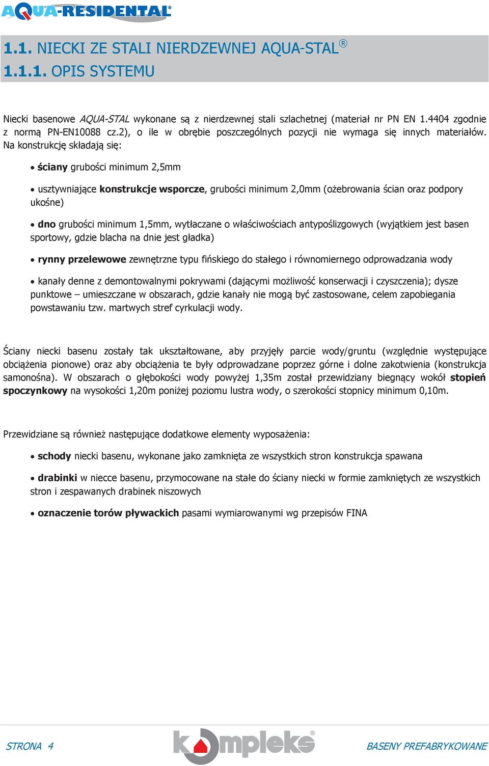 Na konstrukcję składają się: ściany grubości minimum 2,5mm usztywniające konstrukcje wsporcze, grubości minimum 2,0mm (ożebrowania ścian oraz podpory ukośne) dno grubości minimum 1,5mm, wytłaczane o