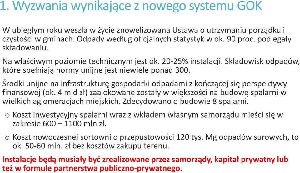 Środki unijne na infrastrukturę gospodarki odpadami z kończącej się perspektywy finansowej (ok. 4 mld zł) zaalokowane zostały w większości na budowę spalarni w wielkich aglomeracjach miejskich.