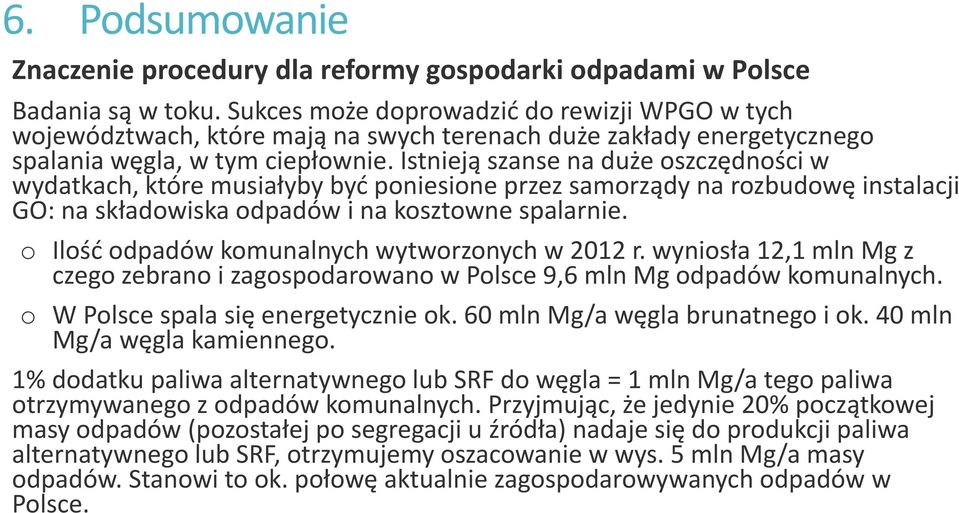 Istnieją szanse na duże oszczędności w wydatkach, które musiałyby być poniesione przez samorządy na rozbudowę instalacji GO: na składowiska odpadów i na kosztowne spalarnie.