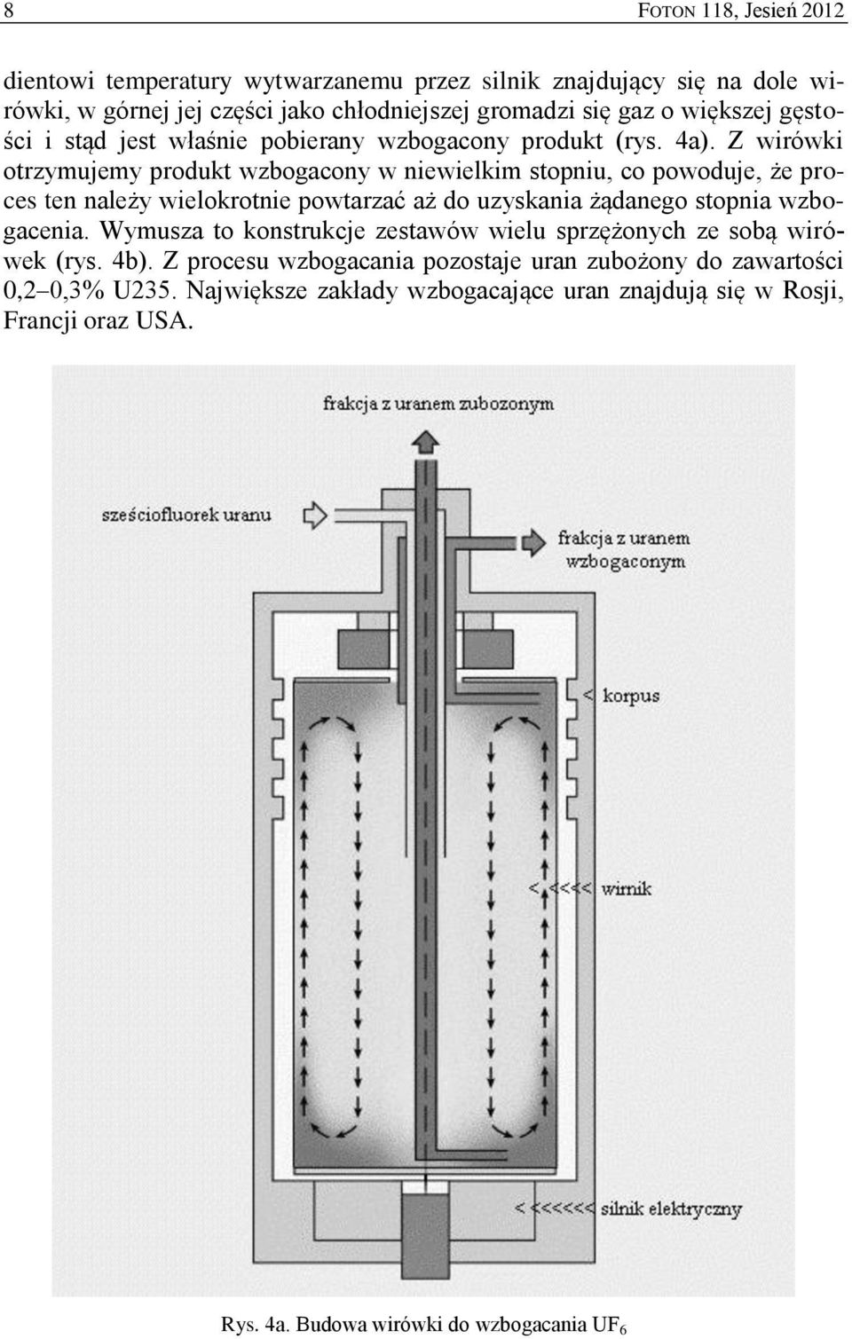 Z wirówki otrzymujemy produkt wzbogacony w niewielkim stopniu, co powoduje, że proces ten należy wielokrotnie powtarzać aż do uzyskania żądanego stopnia