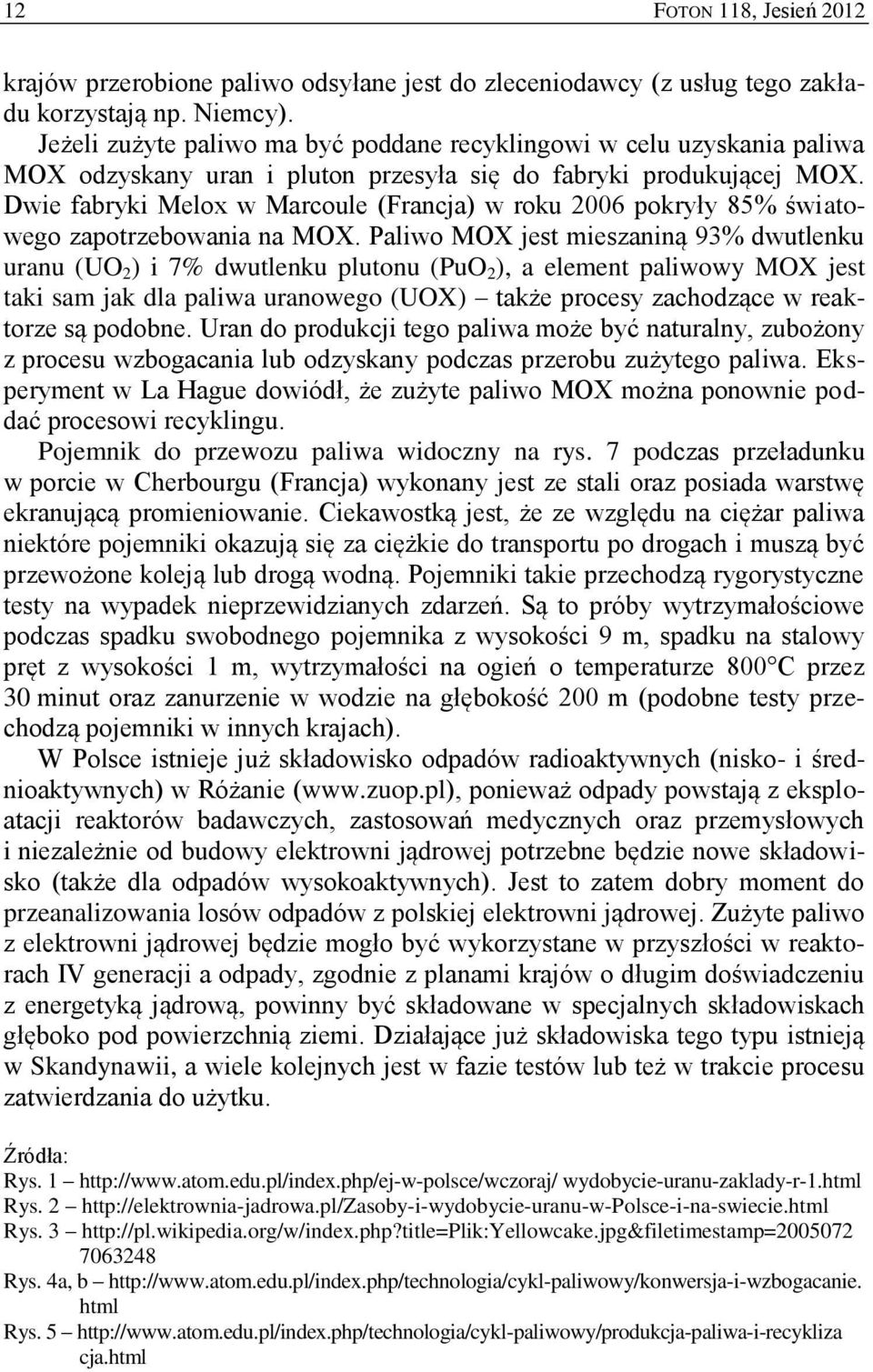 Dwie fabryki Melox w Marcoule (Francja) w roku 2006 pokryły 85% światowego zapotrzebowania na MOX.