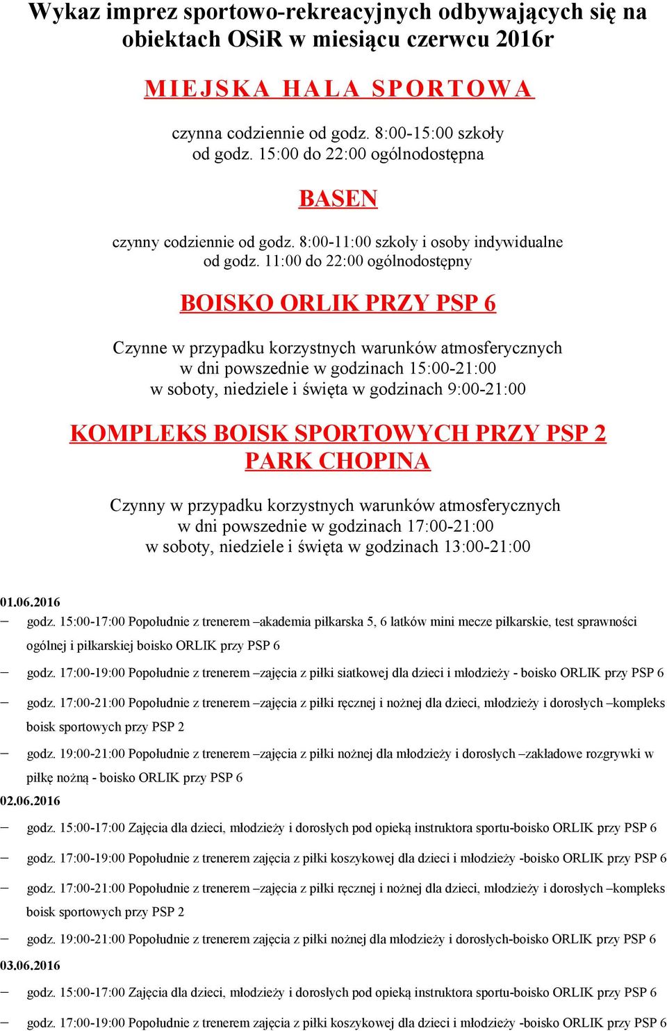 11:00 do 22:00 ogólnodostępny BOISKO ORLIK PRZY PSP 6 Czynne w przypadku korzystnych warunków atmosferycznych w dni powszednie w godzinach 15:00-21:00 w soboty, niedziele i święta w godzinach