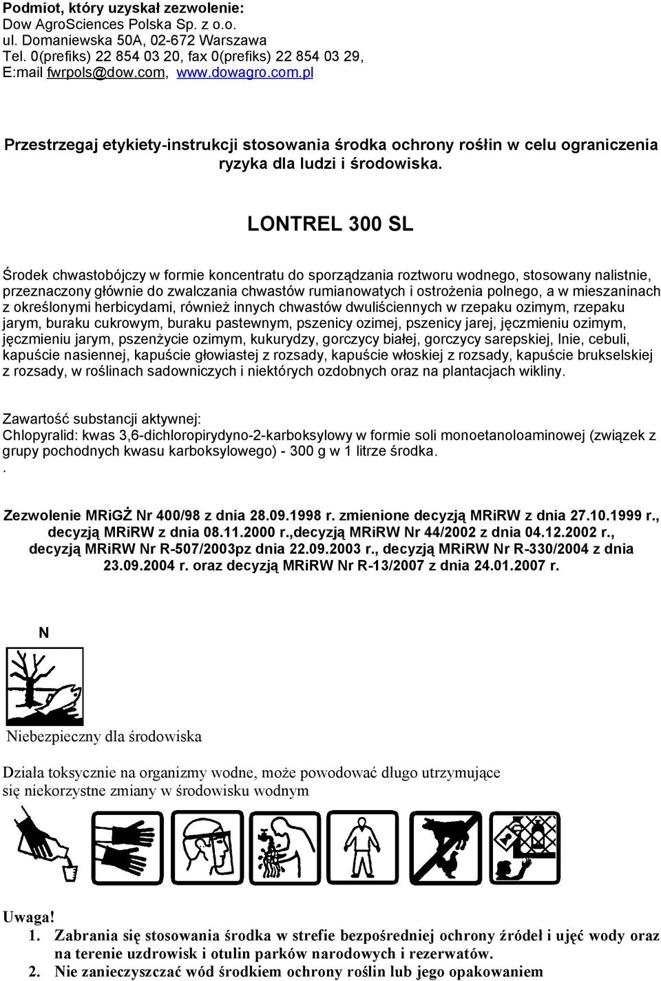 LONTREL 300 SL Środek chwastobójczy w formie koncentratu do sporządzania roztworu wodnego, stosowany nalistnie, przeznaczony głównie do zwalczania chwastów rumianowatych i ostrożenia polnego, a w