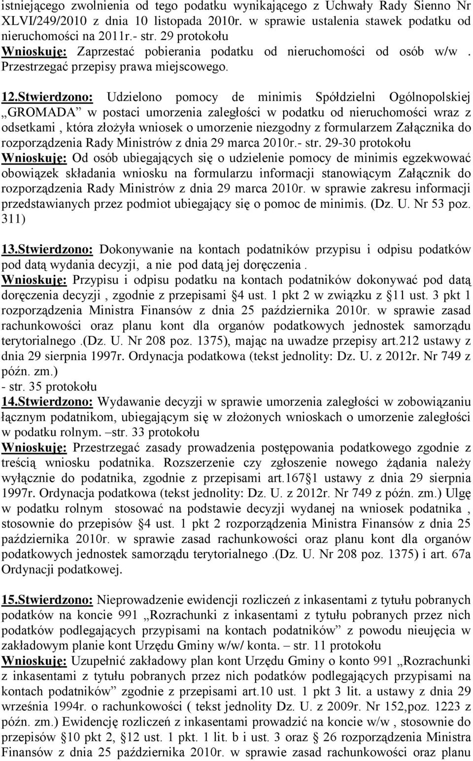 Stwierdzono: Udzielono pomocy de minimis Spółdzielni Ogólnopolskiej GROMADA w postaci umorzenia zaległości w podatku od nieruchomości wraz z odsetkami, która złożyła wniosek o umorzenie niezgodny z